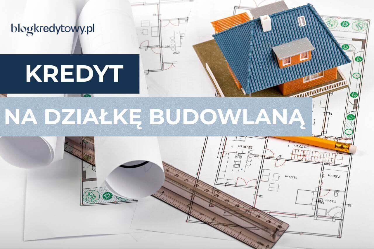 kredyt hipoteczny na działkę budowlaną