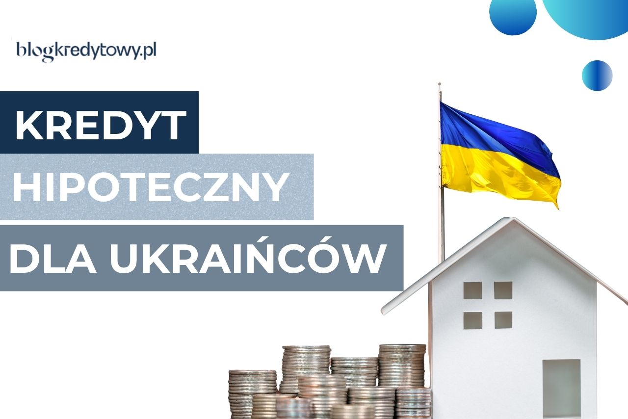 kredyt hipoteczny dla ukrainców warunki, zdolnosc kredytowa