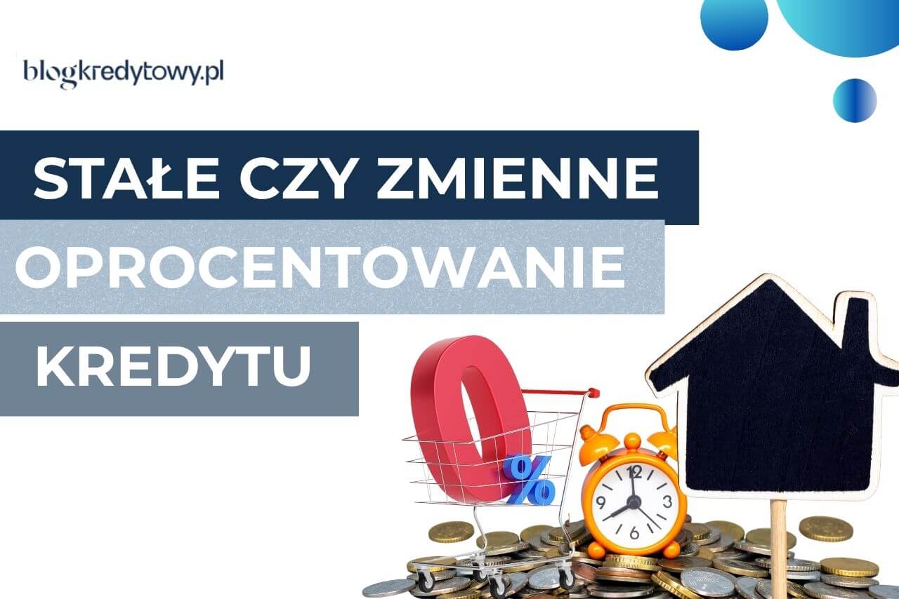 Oprocentowanie stałe czy zmienne DO KREDYTU HIPOTECZNEGO
