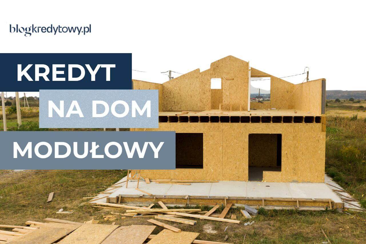 KREDYT NA DOM MODUŁOWY LUB PREFABRYKOWANY