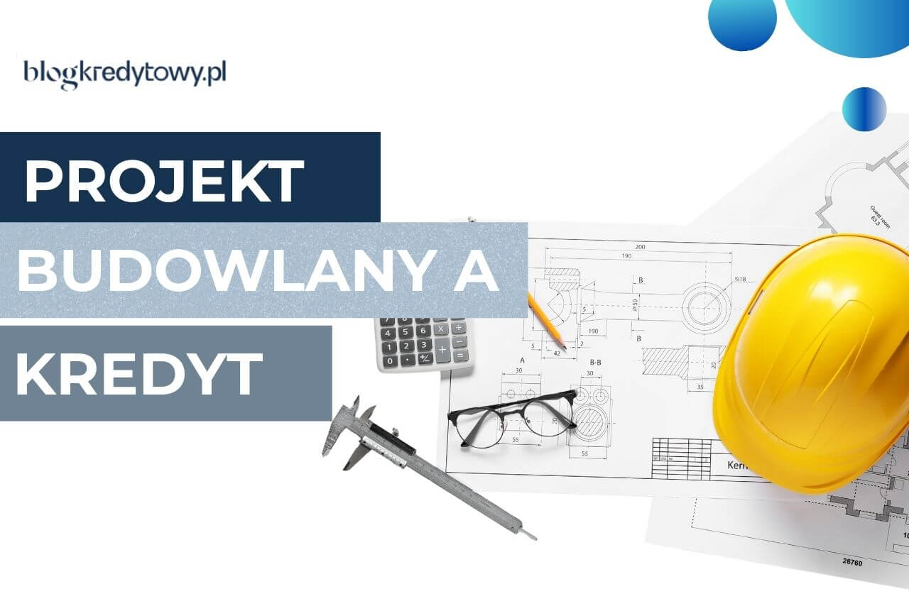 projekt budowlany a kredyt hipoteczny na budowe domu